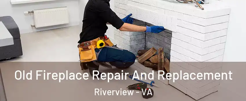Old Fireplace Repair And Replacement Riverview - VA