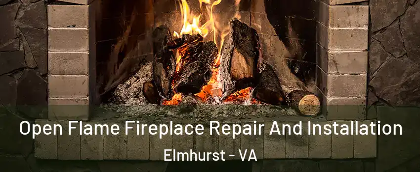 Open Flame Fireplace Repair And Installation Elmhurst - VA