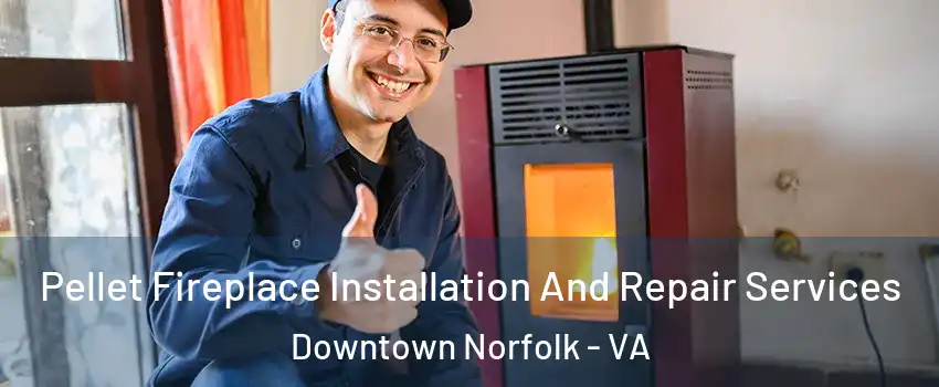 Pellet Fireplace Installation And Repair Services Downtown Norfolk - VA