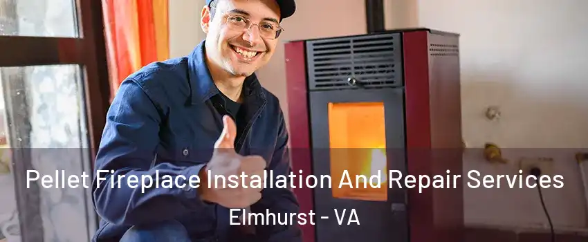 Pellet Fireplace Installation And Repair Services Elmhurst - VA