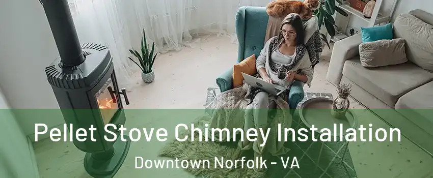 Pellet Stove Chimney Installation Downtown Norfolk - VA
