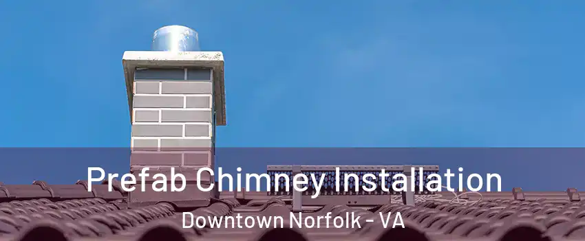 Prefab Chimney Installation Downtown Norfolk - VA