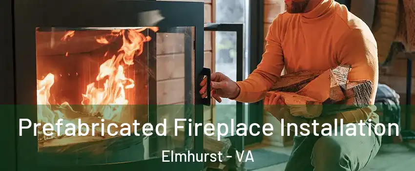 Prefabricated Fireplace Installation Elmhurst - VA