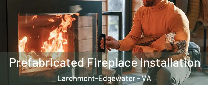 Prefabricated Fireplace Installation Larchmont-Edgewater - VA