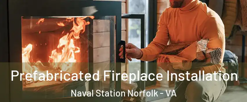 Prefabricated Fireplace Installation Naval Station Norfolk - VA