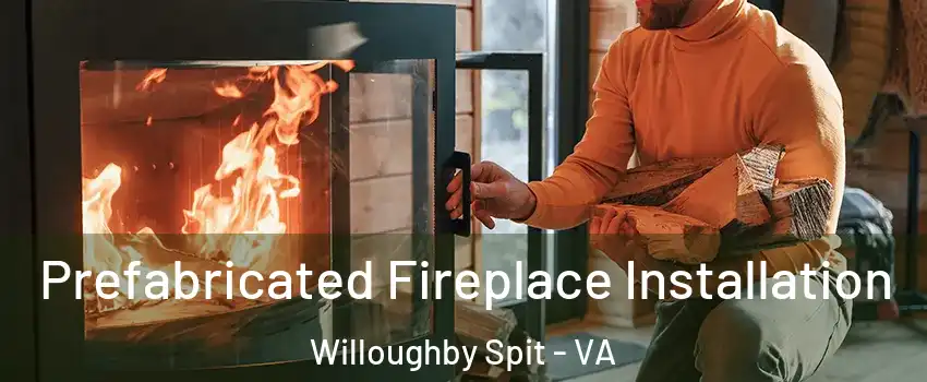 Prefabricated Fireplace Installation Willoughby Spit - VA