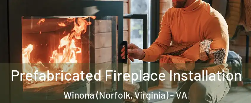 Prefabricated Fireplace Installation Winona (Norfolk, Virginia) - VA