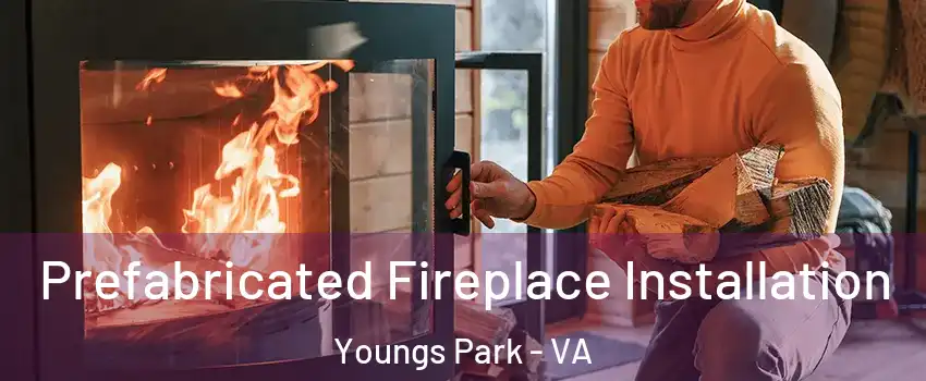Prefabricated Fireplace Installation Youngs Park - VA