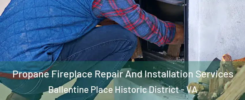 Propane Fireplace Repair And Installation Services Ballentine Place Historic District - VA