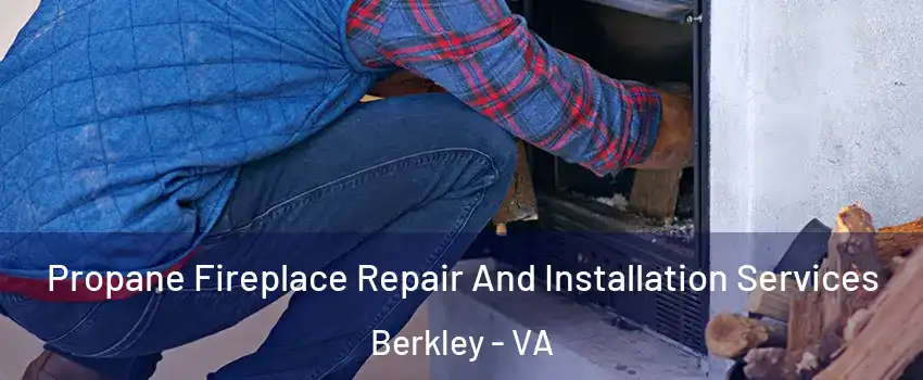 Propane Fireplace Repair And Installation Services Berkley - VA
