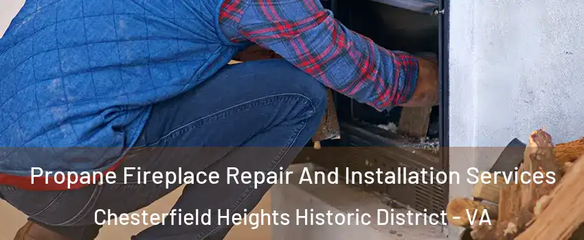 Propane Fireplace Repair And Installation Services Chesterfield Heights Historic District - VA