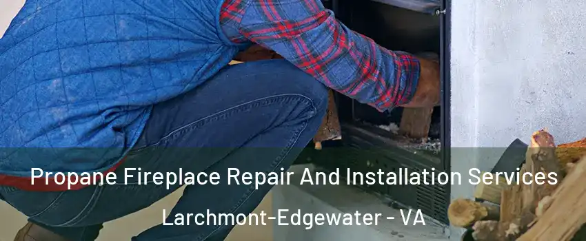 Propane Fireplace Repair And Installation Services Larchmont-Edgewater - VA