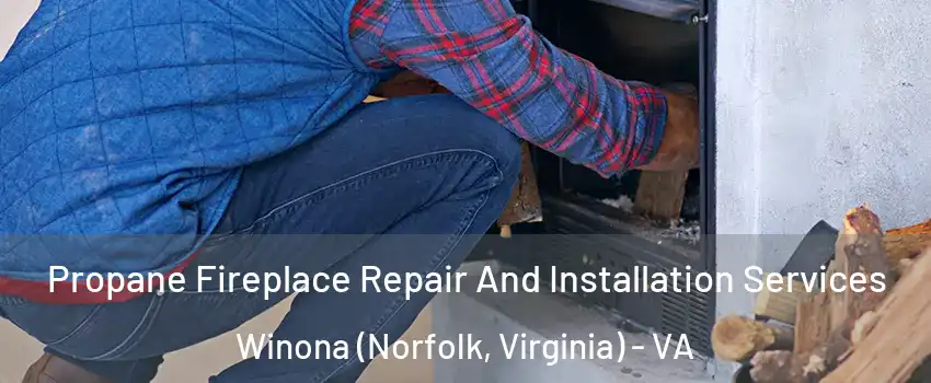 Propane Fireplace Repair And Installation Services Winona (Norfolk, Virginia) - VA