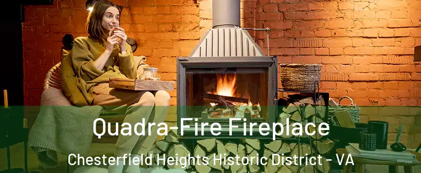 Quadra-Fire Fireplace Chesterfield Heights Historic District - VA