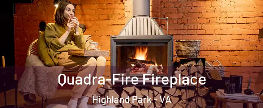 Quadra-Fire Fireplace Highland Park - VA