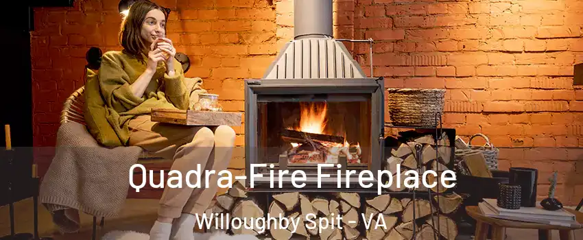 Quadra-Fire Fireplace Willoughby Spit - VA