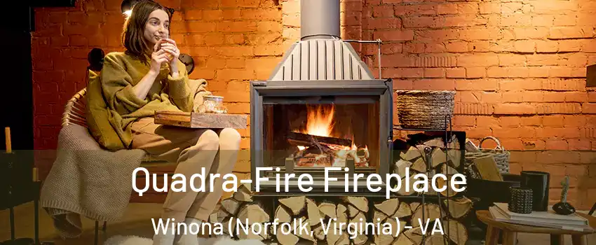 Quadra-Fire Fireplace Winona (Norfolk, Virginia) - VA