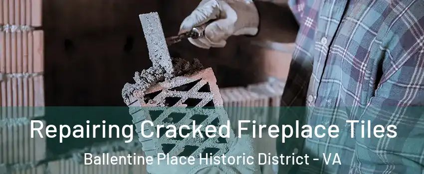 Repairing Cracked Fireplace Tiles Ballentine Place Historic District - VA