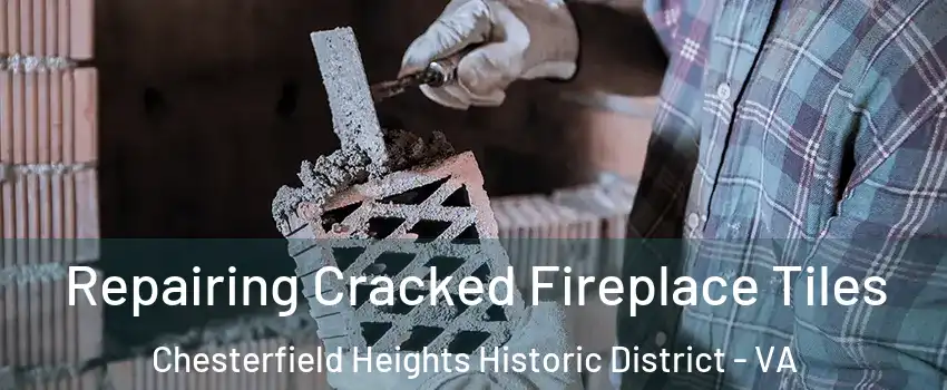 Repairing Cracked Fireplace Tiles Chesterfield Heights Historic District - VA