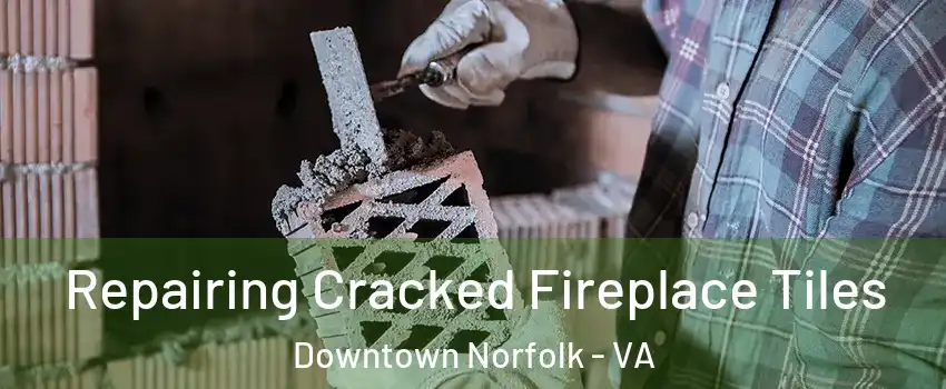 Repairing Cracked Fireplace Tiles Downtown Norfolk - VA