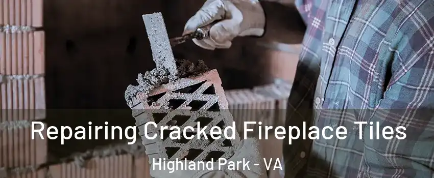 Repairing Cracked Fireplace Tiles Highland Park - VA