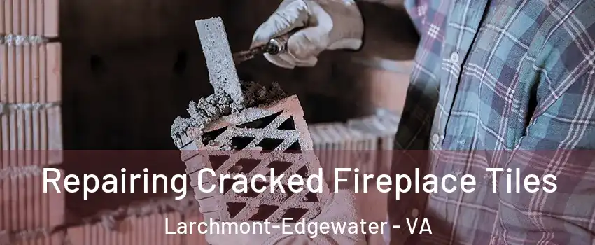 Repairing Cracked Fireplace Tiles Larchmont-Edgewater - VA