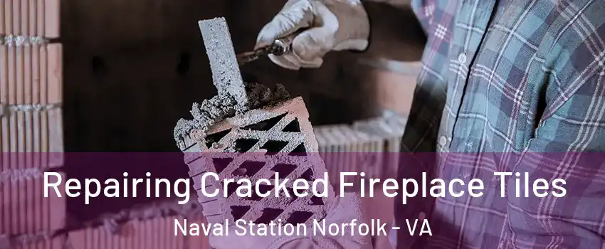 Repairing Cracked Fireplace Tiles Naval Station Norfolk - VA
