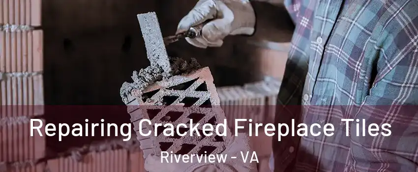 Repairing Cracked Fireplace Tiles Riverview - VA