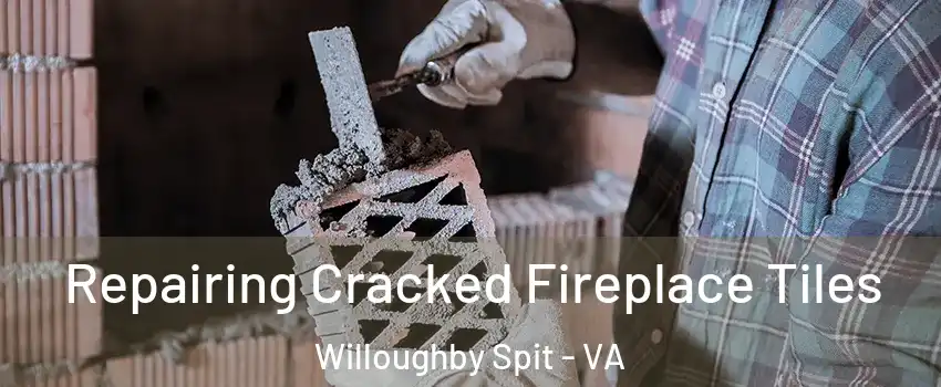 Repairing Cracked Fireplace Tiles Willoughby Spit - VA