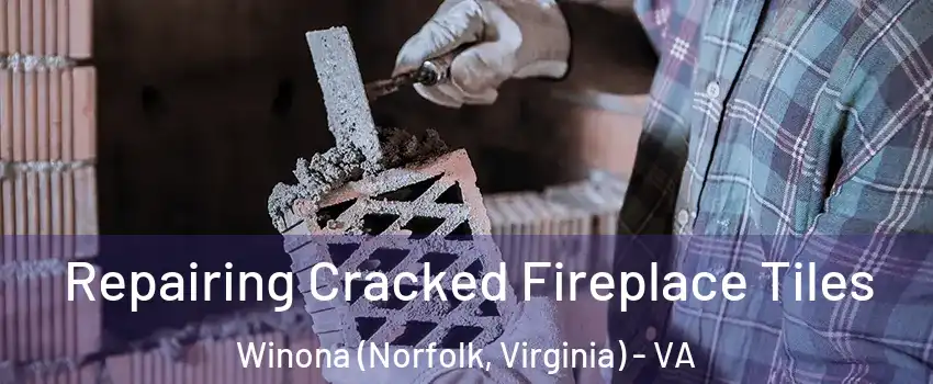 Repairing Cracked Fireplace Tiles Winona (Norfolk, Virginia) - VA
