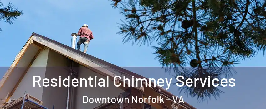 Residential Chimney Services Downtown Norfolk - VA
