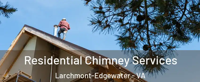 Residential Chimney Services Larchmont-Edgewater - VA