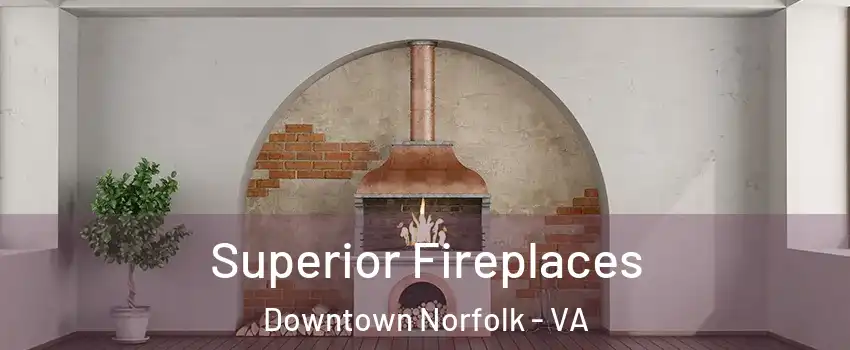 Superior Fireplaces Downtown Norfolk - VA