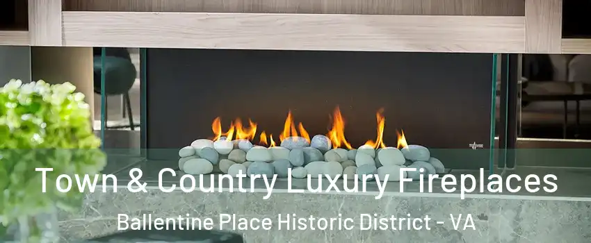Town & Country Luxury Fireplaces Ballentine Place Historic District - VA