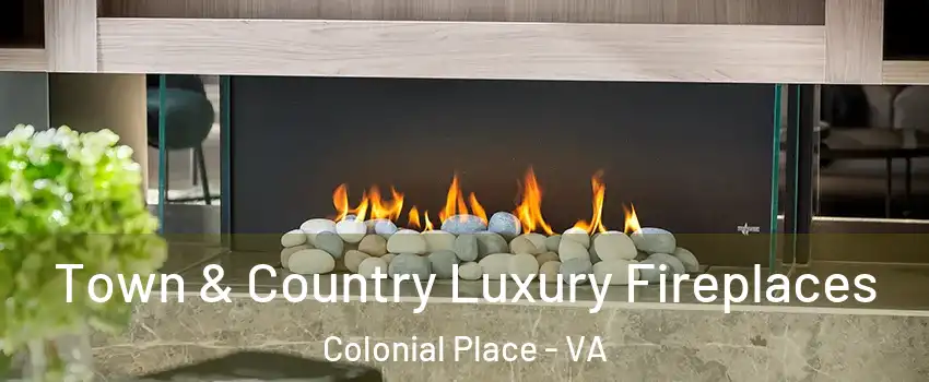 Town & Country Luxury Fireplaces Colonial Place - VA