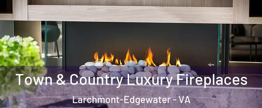 Town & Country Luxury Fireplaces Larchmont-Edgewater - VA
