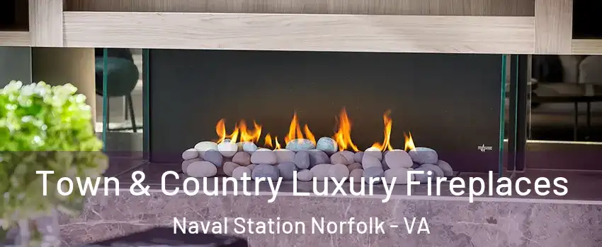 Town & Country Luxury Fireplaces Naval Station Norfolk - VA