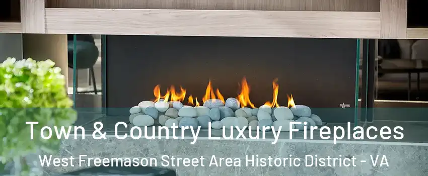 Town & Country Luxury Fireplaces West Freemason Street Area Historic District - VA