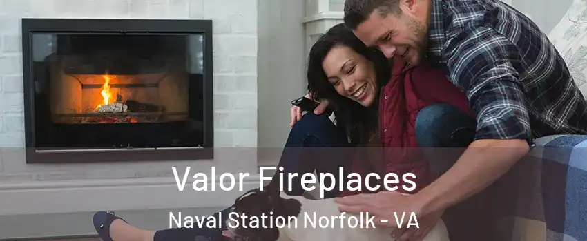 Valor Fireplaces Naval Station Norfolk - VA
