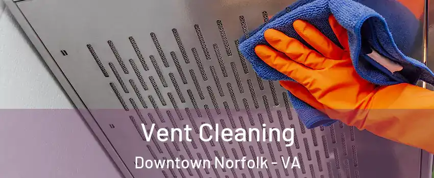 Vent Cleaning Downtown Norfolk - VA