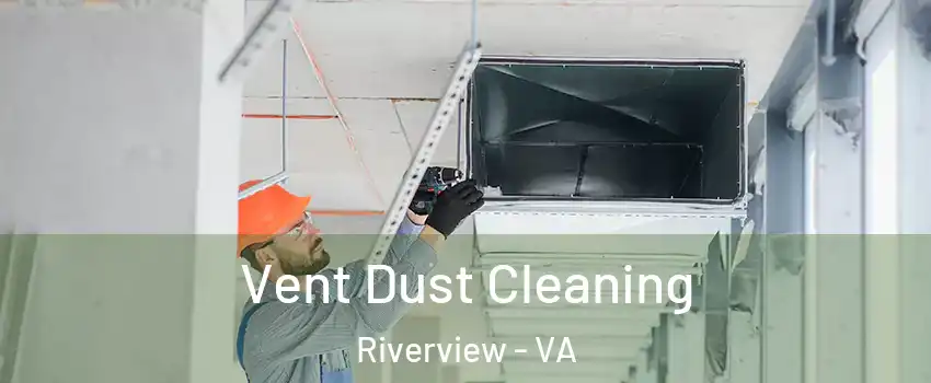 Vent Dust Cleaning Riverview - VA