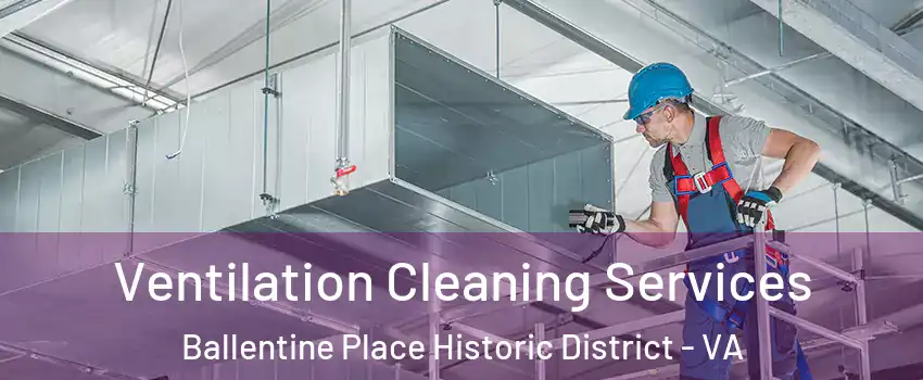 Ventilation Cleaning Services Ballentine Place Historic District - VA
