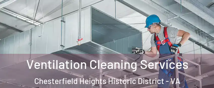 Ventilation Cleaning Services Chesterfield Heights Historic District - VA
