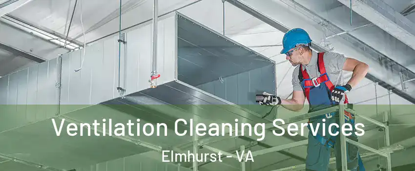 Ventilation Cleaning Services Elmhurst - VA