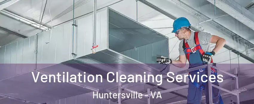 Ventilation Cleaning Services Huntersville - VA