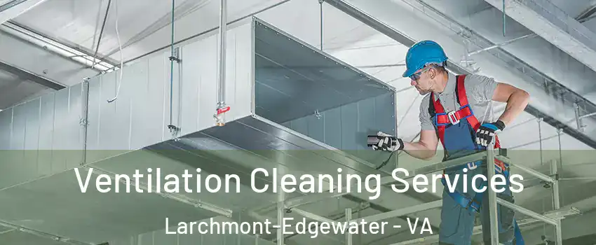 Ventilation Cleaning Services Larchmont-Edgewater - VA