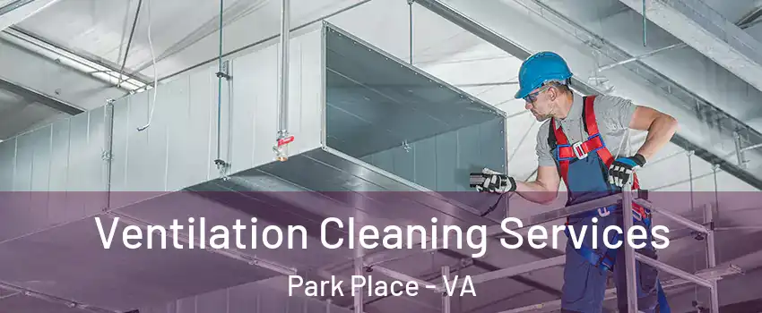 Ventilation Cleaning Services Park Place - VA