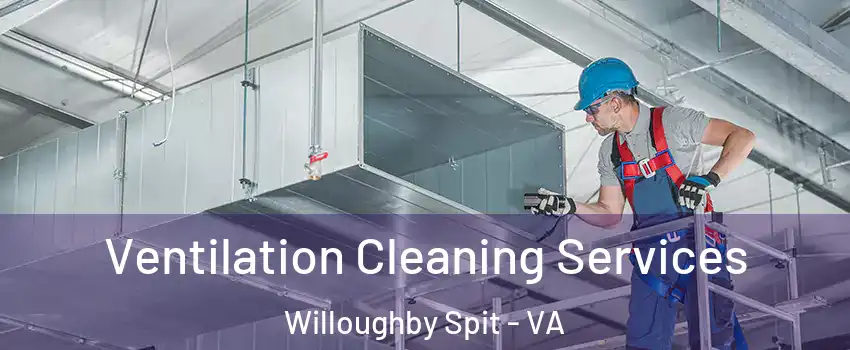 Ventilation Cleaning Services Willoughby Spit - VA