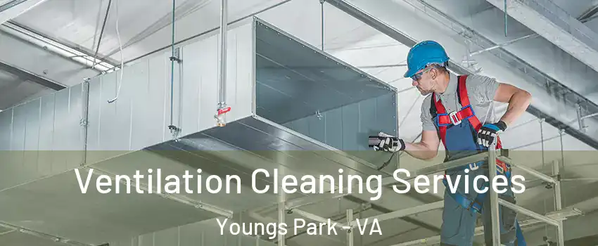 Ventilation Cleaning Services Youngs Park - VA