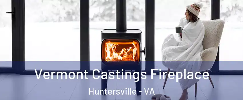 Vermont Castings Fireplace Huntersville - VA